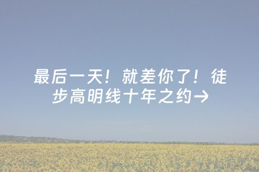 最后一天！就差你了！徒步高明线十年之约→