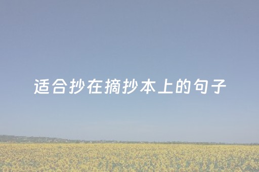 适合抄在摘抄本上的句子（适合抄在摘抄本上的句子和词语）