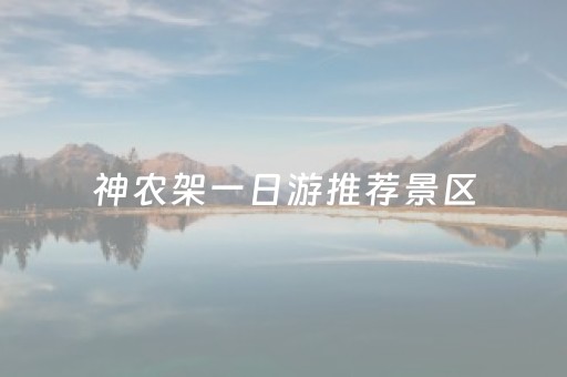神农架一日游推荐景区（神农架1日游）