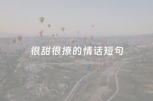很甜很撩的情话短句（很甜很撩的情话短句霸气）