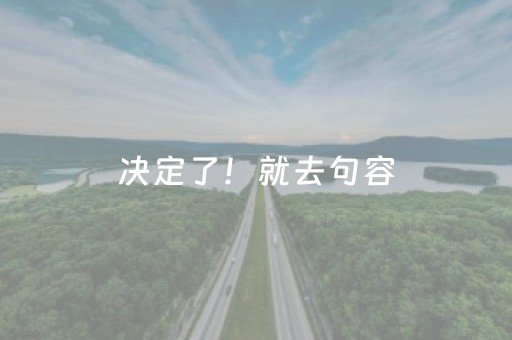 决定了！就去句容