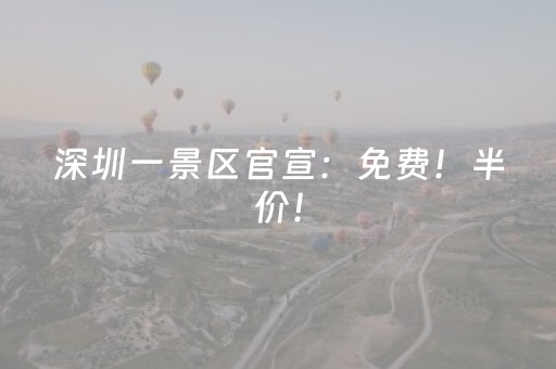 深圳一景区官宣：免费！半价！