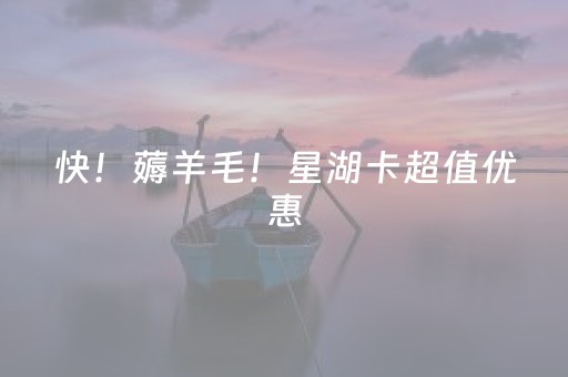 快！薅羊毛！星湖卡超值优惠，带你玩转山水好风光