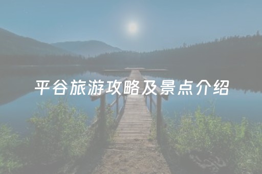 平谷旅游攻略及景点介绍（平谷旅游攻略及景点介绍图片）