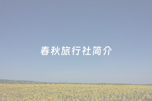 春秋旅行社简介（春秋旅行社介绍）