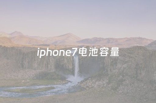 iphone7电池容量（iphone7电池容量多大）